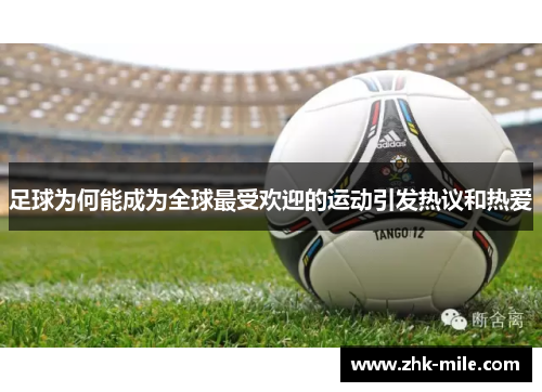 足球为何能成为全球最受欢迎的运动引发热议和热爱 足球为何能成为全球最受欢迎的运动引发热议和热爱