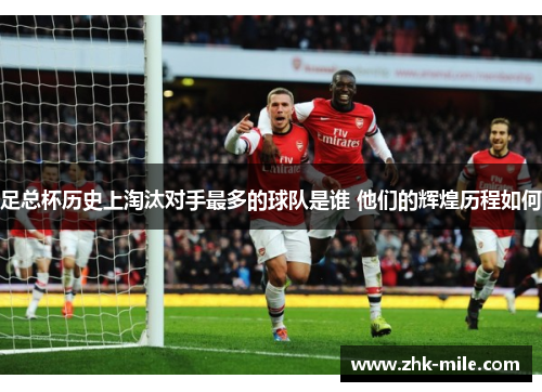 足总杯历史上淘汰对手最多的球队是谁 他们的辉煌历程如何
