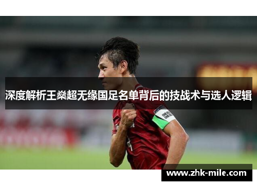 深度解析王燊超无缘国足名单背后的技战术与选人逻辑 深度解析王燊超无缘国足名单背后的技战术与选人逻辑