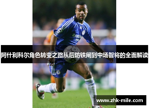 阿什利科尔角色转变之路从后防铁闸到中场智将的全面解读