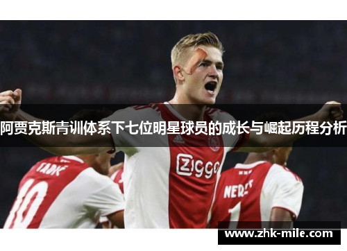 阿贾克斯青训体系下七位明星球员的成长与崛起历程分析
