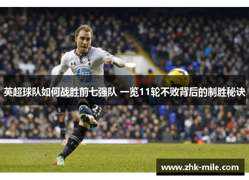 英超球队如何战胜前七强队 一览11轮不败背后的制胜秘诀