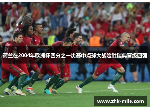 荷兰在2004年欧洲杯四分之一决赛中点球大战险胜瑞典晋级四强