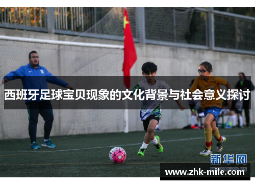 西班牙足球宝贝现象的文化背景与社会意义探讨