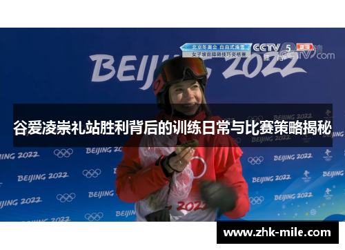 谷爱凌崇礼站胜利背后的训练日常与比赛策略揭秘 谷爱凌崇礼站胜利背后的训练日常与比赛策略揭秘