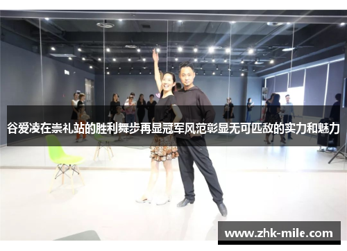 谷爱凌在崇礼站的胜利舞步再显冠军风范彰显无可匹敌的实力和魅力