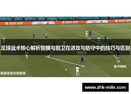 足球战术核心解析前腰与前卫在进攻与防守中的技巧与区别