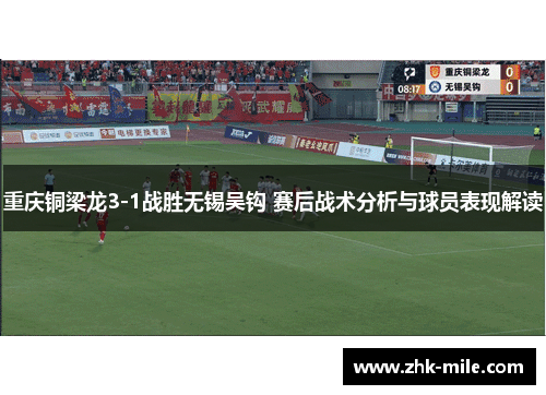 重庆铜梁龙3-1战胜无锡吴钩 赛后战术分析与球员表现解读 重庆铜梁龙3-1战胜无锡吴钩 赛后战术分析与球员表现解读
