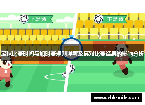 足球比赛时间与加时赛规则详解及其对比赛结果的影响分析 足球比赛时间与加时赛规则详解及其对比赛结果的影响分析