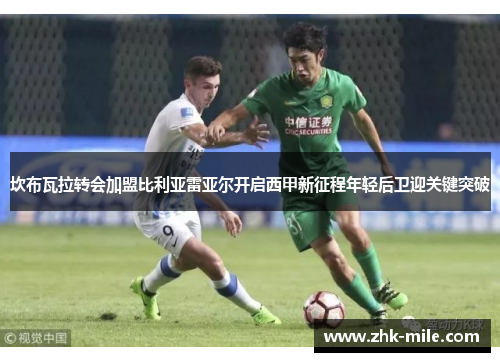 坎布瓦拉转会加盟比利亚雷亚尔开启西甲新征程年轻后卫迎关键突破