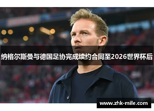 纳格尔斯曼与德国足协完成续约合同至2026世界杯后