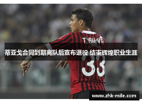 蒂亚戈合同到期离队后宣布退役 结束辉煌职业生涯